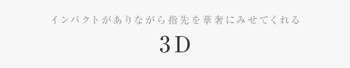 インパクトがありながら指先を華奢にみせてくれる　3D