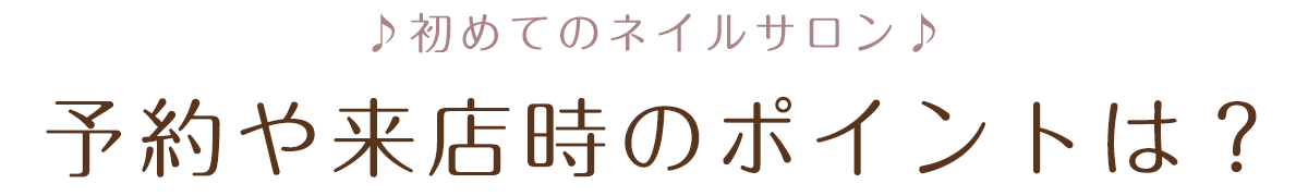 ♪初めてのネイルサロン♪ 予約や来店時のポイントは？